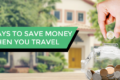 3 easy ways to save money when you travel